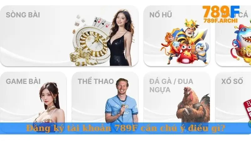 Đăng ký tài khoản 789F cần chú ý điều gì?