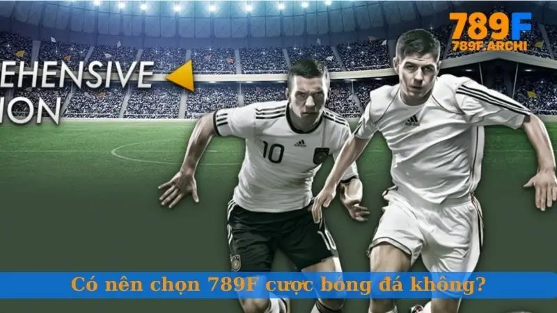 Có nên chọn 789F cược bóng đá không?